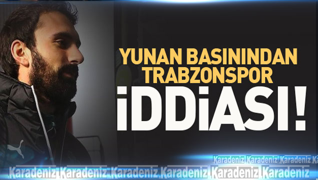 Yunan basınından Trabzonspor iddiası