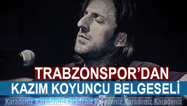 Trabzonspor’dan Kazım Koyuncu belgeseli