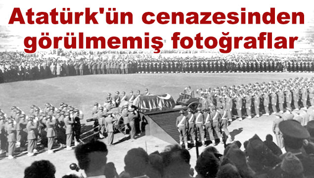 Atatürk'ün cenazesinden görülmemiş fotoğraflar