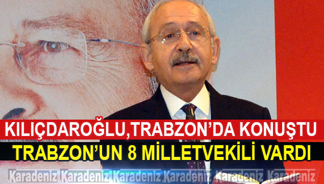 Kılıçdaroğlu, Trabzon’da konuştu