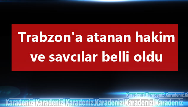 Trabzon'a atanan hakim ve savcılar belli oldu 