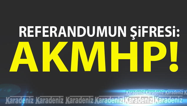 Referandum şifresi: AKMHP!
