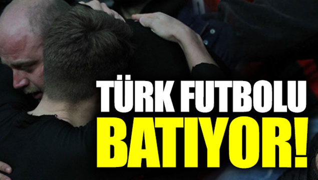 Türk Futbolu Batıyor!