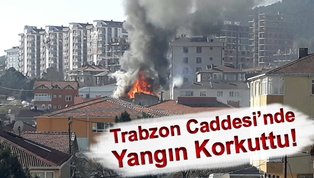 Trabzon Caddesi'nde ki yangın korkuttu!