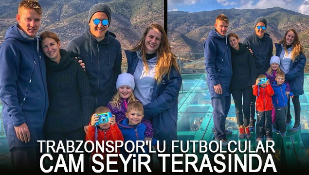 Trabzonspor'lu futbolcular cam seyir terasında!
