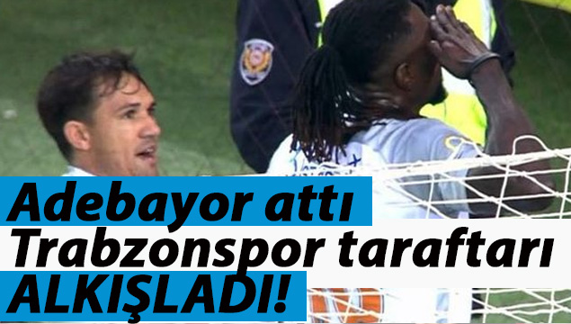 Adebayor attı, Trabzonspor taraftarı alkışladı!