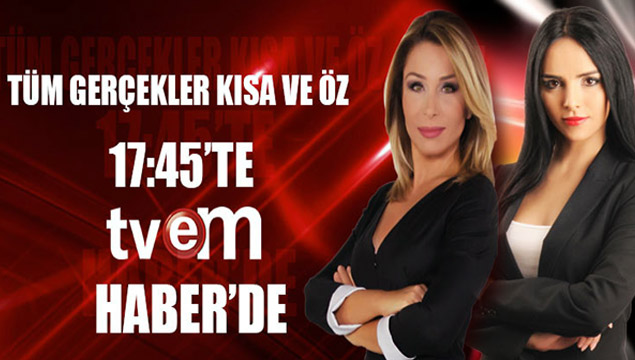 Türkiye ve Dünya'dan tüm gelişmeler 17.45'te TVEM'