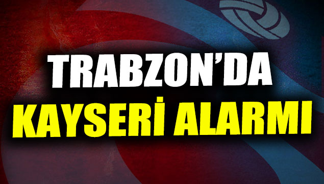 Trabzon’da kayseri alarmı