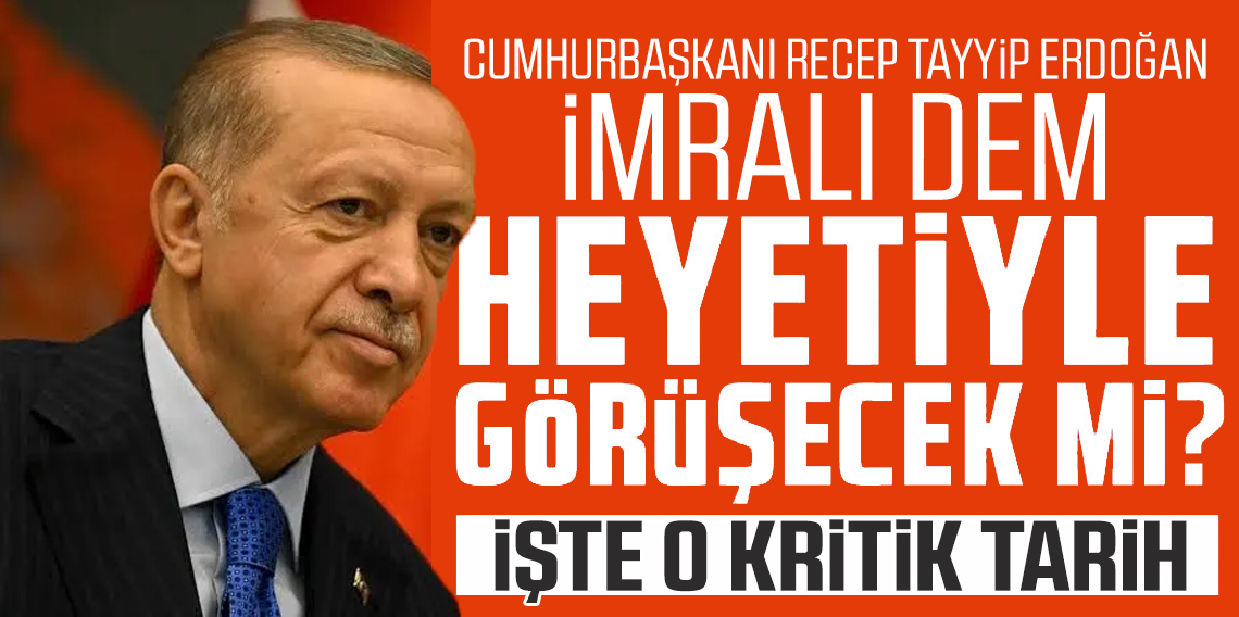 Erdoğan-DEM Parti İmralı heyeti görüşmesinde takvim değişti!